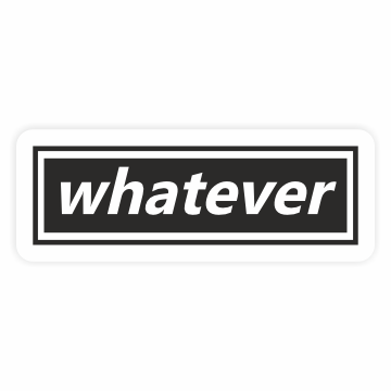 Whatever